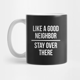 Like a good neighbor, stay over there Mug